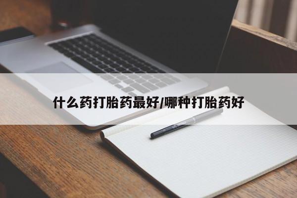 药流药在线购买什么药打胎药最好/哪种打胎药好