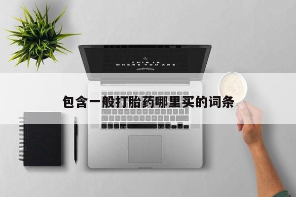 药流药在线购买包含一般打胎药哪里买的词条