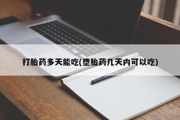 药流药在线购买打胎药多天能吃(堕胎药几天内可以吃)