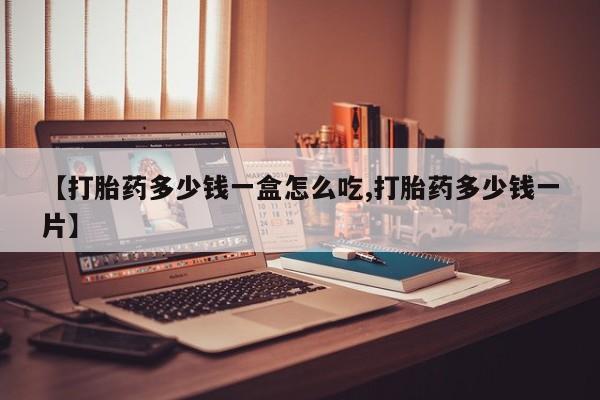 药流药在线购买【打胎药多少钱一盒怎么吃,打胎药多少钱一片】